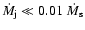 $\dot M_{\rm j} \ll 0.01~ \dot M_{\rm s}$