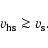 \begin{displaymath}v_{\rm hs} \ga v_{\rm s} .
\end{displaymath}