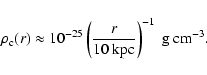 \begin{displaymath}\rho_{\rm c} (r) \approx 10^{-25}
\left( \frac{r}{10 ~\rm {kpc}} \right)^{-1}
~\rm {g}~\rm {cm}^{-3}.
\end{displaymath}