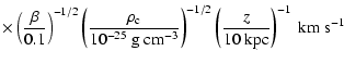 $\displaystyle \times
\left( \frac{\beta}{0.1} \right) ^{-1/2}
\left(\frac {\rho...
...t)^{-1/2}
\left( \frac {z} {10 ~\rm {kpc}} \right) ^{-1} ~\rm {km}~\rm {s}^{-1}$