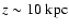 $z \sim 10 ~\rm {kpc}$
