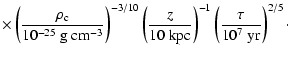$\displaystyle \times
\left(\frac {\rho_{\rm c}}{10^{-25} ~\rm {g}~ cm^{-3}} \ri...
... ~\rm {kpc}} \right) ^{-1}
\left(\frac {\tau}{10^7 ~\rm yr} \right)^{2/5} \cdot$
