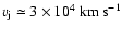 $v_{\rm j} \simeq 3 \times 10^4 ~\rm {km}~\rm {s}^{-1}$