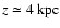 $z \simeq 4 ~\rm {kpc}$