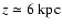 $z \simeq 6 ~\rm {kpc}$