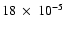 $18~\times~10^{-5}$