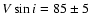 $V
\sin i = 85\pm5$