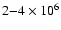 $2{-}4\times 10^6$