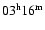 $03^{\rm h}16^{\rm m}$