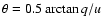 $\theta
= 0.5 \arctan q/u$