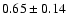 $0.65\pm0.14$