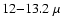 $12{-}13.2~\mu$