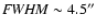 ${\it FWHM} \sim
4.5^{\prime\prime}$