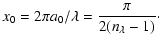 $\displaystyle x_0=2\pi a_0 / \lambda = \frac{\pi}{2(n_{\lambda}-1)} \cdot$