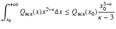 $\displaystyle \int_{x_0}^{+\infty} Q_{\rm {sca}}(x) x^{2-\kappa} {\rm d}x \leq
Q_{\rm {sca}}(x_0) \frac{x_0^{3-\kappa}}{\kappa-3}$
