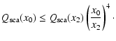 $\displaystyle Q_{\rm {sca}}(x_0) \leq Q_{\rm {sca}}(x_2)\left(\frac{x_0}{x_2}\right)^4\cdot$