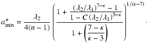 $\displaystyle a_{\rm {min}}^+ = \frac{\lambda_2}{4(n-1)}
\left(
\frac{1+
\frac{...
...ft(
\frac{\displaystyle7-\kappa}{\kappa-3}\right)}
\right)^{1/(\kappa-7)}
\cdot$