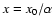 $x=x_0/\alpha$