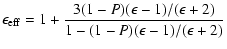 $\displaystyle \epsilon_{\rm {eff}} =
1+\frac{3(1-P)(\epsilon-1)/(\epsilon+2)}{1-(1-P)(\epsilon-1)/(\epsilon+2)}$