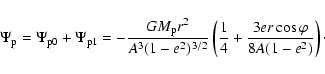 \begin{displaymath}\Psi_{\rm p} = \Psi_{\rm p0} + \Psi_{\rm p1}
= -{GM_{\rm p}...
...\left({1\over 4}+{3er\cos\varphi
\over 8A(1-e^2)}\right)
\cdot
\end{displaymath}