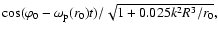 $\cos(\varphi_0 -
\omega_{\rm p}(r_0) t) /\sqrt{1+0.025k^2R^3/r_0},$