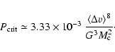 \begin{displaymath}%
P_{\rm crit} \simeq 3.33\times10^{-3}~\frac{\left<\Delta v\right>^{8}}{G^{3} M_{\rm c}^{2}}\cdot
\end{displaymath}