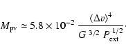 \begin{displaymath}%
M_{\rm pv} \simeq 5.8\times10^{-2}~\frac{\left<\Delta v\right>^{4}}{G^{~3/2}~P_{\rm
ext}^{~1/2}}\cdot
\end{displaymath}