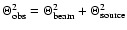 $\Theta^{2}_{\rm
obs} = \Theta^{2}_{\rm beam} + \Theta^{2}_{\rm source}$