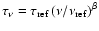 $\tau_{\nu} = \tau_{\rm ref}
\left(\nu/\nu_{\rm ref}\right)^{\beta}$
