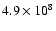 $4.9\times{10}^8$