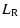 $\displaystyle L_{{\rm R}}$