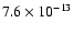$7.6\times{10}^{-13}$