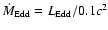 $\dot M_{\rm Edd}=L_{\rm
Edd}/0.1 c^2$