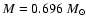$ M = 0.696~{M}_{\odot}$
