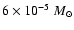 $ 6\times 10^{-5}~{M}_{\odot}$