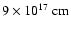 $9 \times 10^{17}~{\rm cm}$