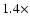 $1.4\times$