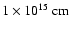 $1 \times 10^{15}~ {\rm cm}$