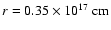 $ r= 0.35\times 10^{17}\ {\rm cm}$