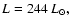 $L = 244~{L}_{\odot},$