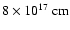 $8\times 10^{17}~{\rm cm}$