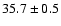 $35.7 \pm 0.5$