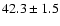 $42.3 \pm 1.5$