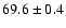 $69.6 \pm 0.4$