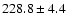 $ 228.8 \pm 4.4$
