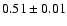 $0.51 \pm 0.01$