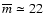 $\overline{m}\simeq 22$