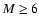 $M\geq 6$