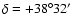 $\delta=+38^{\circ}32^{\prime}$