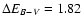 $\Delta E_{B-V} =1.82$
